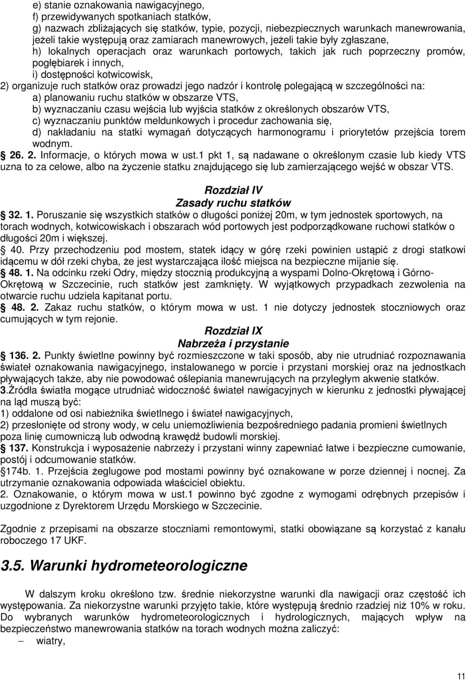 organizuje ruch statków oraz prowadzi jego nadzór i kontrolę polegającą w szczególności na: a) planowaniu ruchu statków w obszarze VTS, b) wyznaczaniu czasu wejścia lub wyjścia statków z określonych