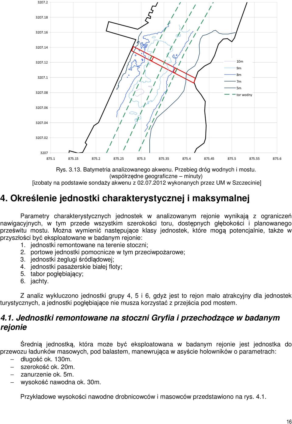 Określenie jednostki charakterystycznej i maksymalnej Parametry charakterystycznych jednostek w analizowanym rejonie wynikają z ograniczeń nawigacyjnych, w tym przede wszystkim szerokości toru,