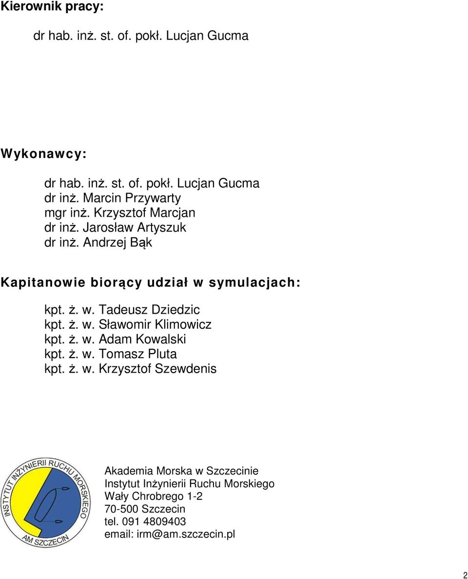 Andrzej Bąk Kapitanowie biorący udział w symulacjach: kpt. ż. w. Tadeusz Dziedzic kpt. ż. w. Sławomir Klimowicz kpt. ż. w. Adam Kowalski kpt.