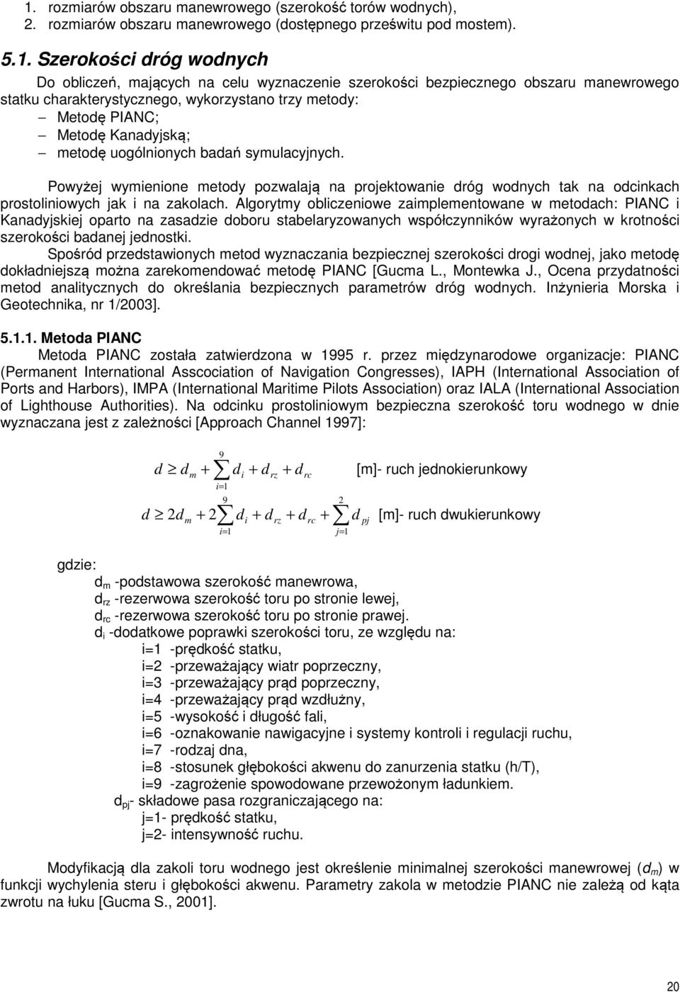 Powyżej wymienione metody pozwalają na projektowanie dróg wodnych tak na odcinkach prostoliniowych jak i na zakolach.