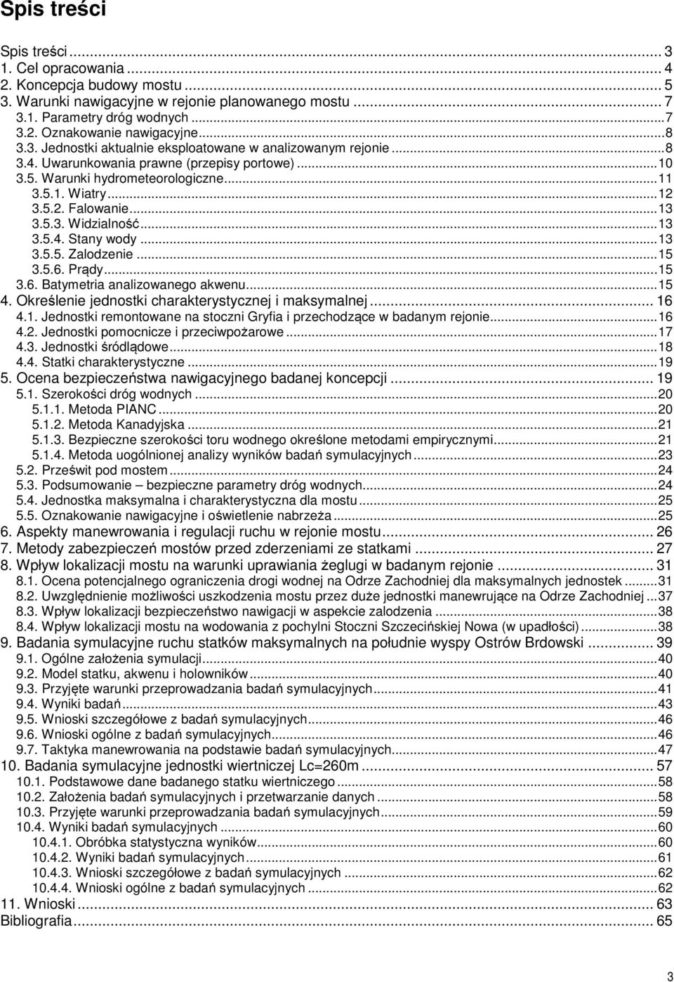 5.3. Widzialność...13 3.5.4. Stany wody...13 3.5.5. Zalodzenie...15 3.5.6. Prądy...15 3.6. Batymetria analizowanego akwenu...15 4. Określenie jednostki charakterystycznej i maksymalnej... 16 4.1. Jednostki remontowane na stoczni Gryfia i przechodzące w badanym rejonie.