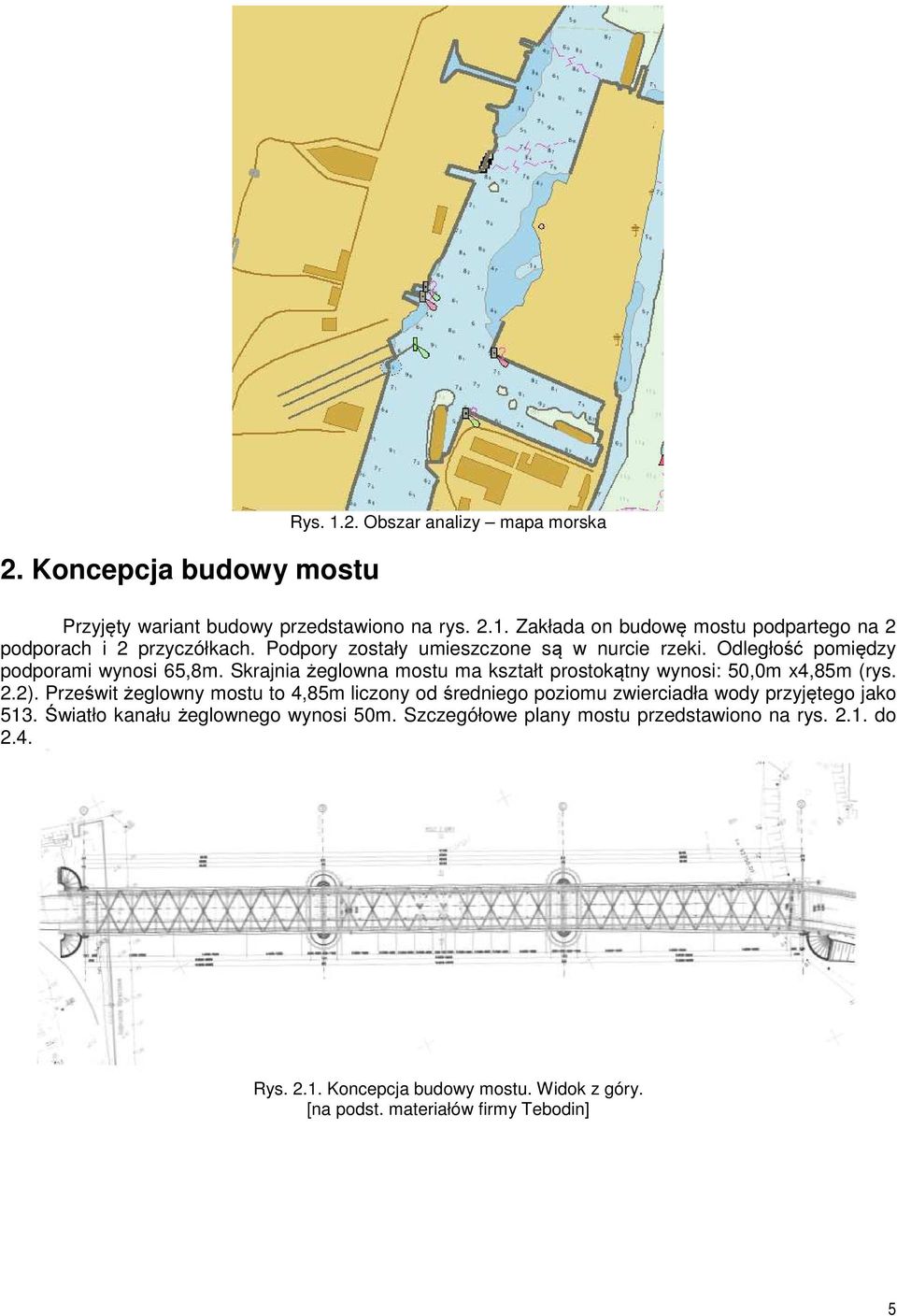 Skrajnia żeglowna mostu ma kształt prostokątny wynosi: 50,0m x4,85m (rys. 2.2).