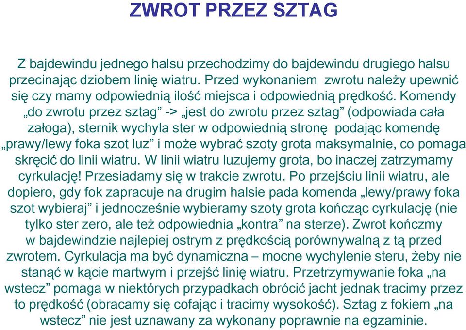 Komendy do zwrotu przez sztag -> jest do zwrotu przez sztag (odpowiada cała załoga), sternik wychyla ster w odpowiednią stronę podając komendę prawy/lewy foka szot luz i może wybrać szoty grota