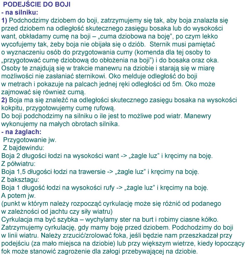 Sternik musi pamiętać o wyznaczeniu osób do przygotowania cumy (komenda dla tej osoby to przygotować cumę dziobową do obłożenia na boji ) i do bosaka oraz oka.