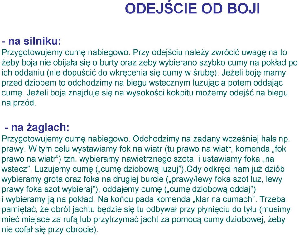 Jeżeli boję mamy przed dziobem to odchodzimy na biegu wstecznym luzując a potem oddając cumę. Jeżeli boja znajduje się na wysokości kokpitu możemy odejść na biegu na przód.