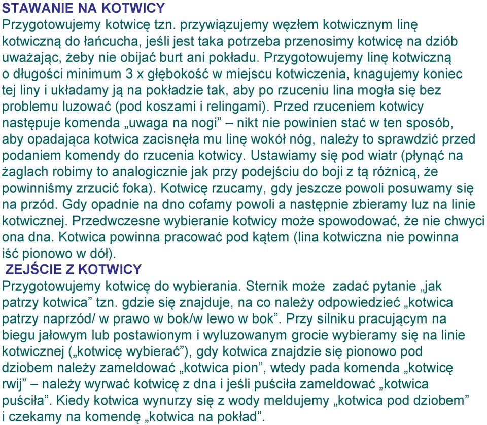 Przygotowujemy linę kotwiczną o długości minimum 3 x głębokość w miejscu kotwiczenia, knagujemy koniec tej liny i układamy ją na pokładzie tak, aby po rzuceniu lina mogła się bez problemu luzować