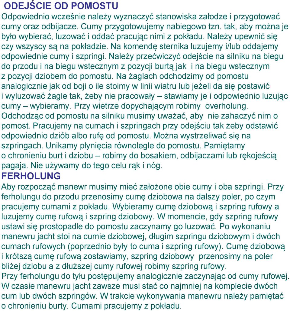 Należy przećwiczyć odejście na silniku na biegu do przodu i na biegu wstecznym z pozycji burtą jak i na biegu wstecznym z pozycji dziobem do pomostu.