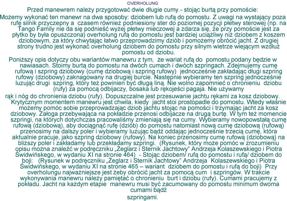 na Tango Family nie da się podnieść wyżej płetwy mieczowej a zdarza się, że przy pomoście jest za płytko by była opuszczona) overholung rufą do pomostu jest bardziej uciążliwy niż dziobem z koszem