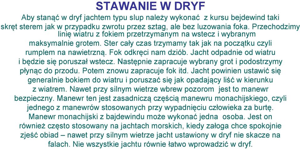 Jacht odpadnie od wiatru i będzie się poruszał wstecz. Następnie zapracuje wybrany grot i podostrzymy płynąc do przodu. Potem znowu zapracuje fok itd.