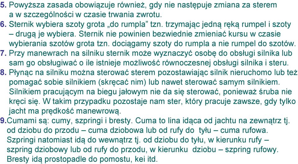 Przy manewrach na silniku sternik może wyznaczyć osobę do obsługi silnika lub sam go obsługiwać o ile istnieje możliwość równoczesnej obsługi silnika i steru. 8.