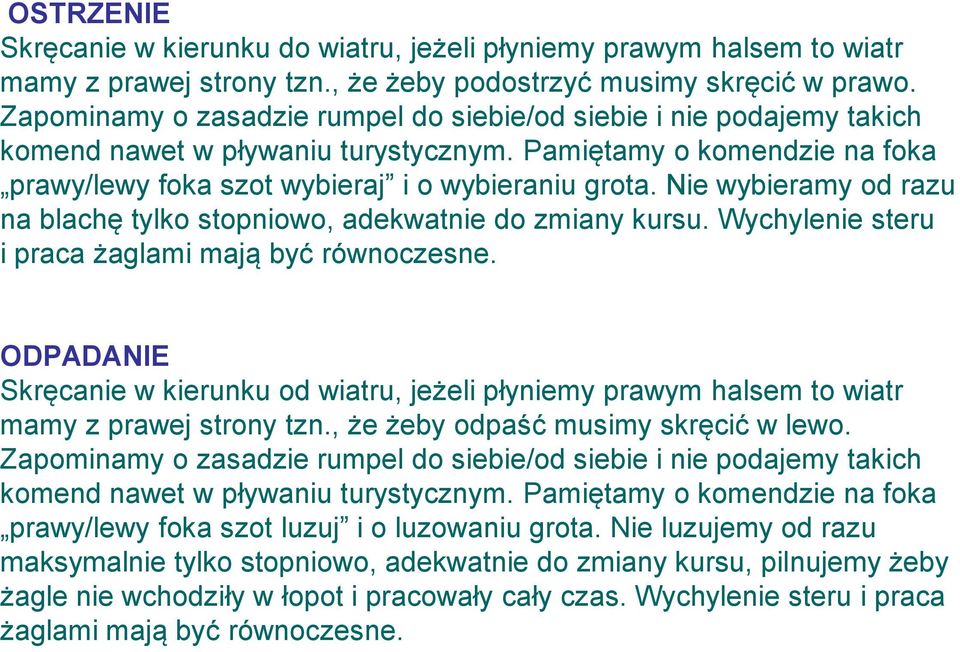 Nie wybieramy od razu na blachę tylko stopniowo, adekwatnie do zmiany kursu. Wychylenie steru i praca żaglami mają być równoczesne.