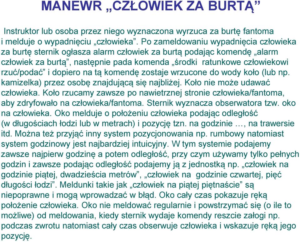 dopiero na tą komendę zostaje wrzucone do wody koło (lub np. kamizelka) przez osobę znajdującą się najbliżej. Koło nie może udawać człowieka.