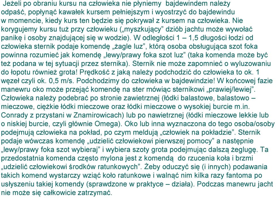 W odległości 1 1,5 długości łodzi od człowieka sternik podaje komendę żagle luz, którą osoba obsługująca szot foka powinna rozumieć jak komendę lewy/prawy foka szot luz (taka komenda może być też