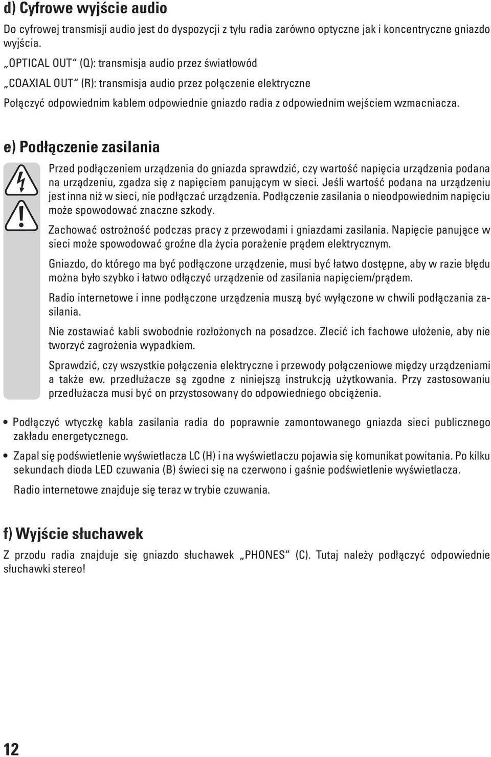 wzmacniacza. e) Podłączenie zasilania Przed podłączeniem urządzenia do gniazda sprawdzić, czy wartość napięcia urządzenia podana na urządzeniu, zgadza się z napięciem panującym w sieci.