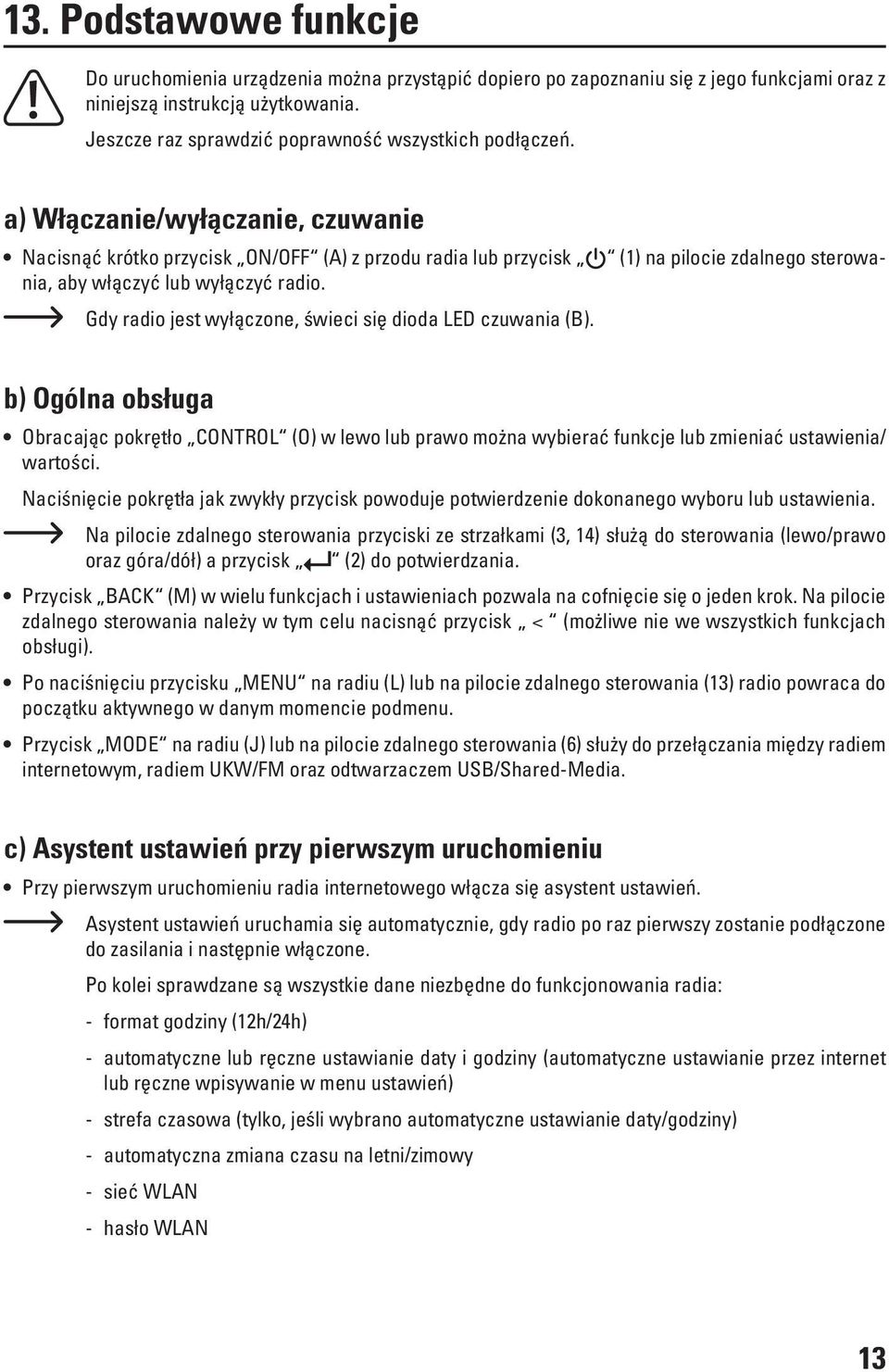 a) Włączanie/wyłączanie, czuwanie (1) na pilocie zdalnego sterowa- Nacisnąć krótko przycisk ON/OFF (A) z przodu radia lub przycisk nia, aby włączyć lub wyłączyć radio.