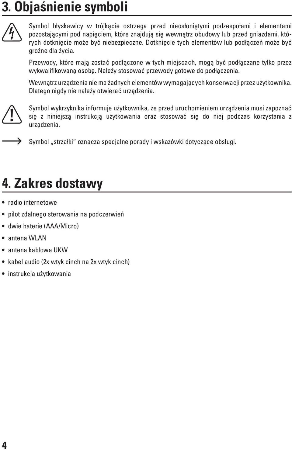 Przewody, które mają zostać podłączone w tych miejscach, mogą być podłączane tylko przez wykwalifikowaną osobę. Należy stosować przewody gotowe do podłączenia.