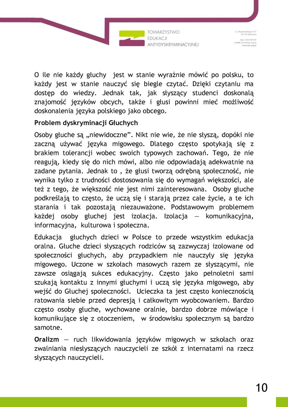 Problem dyskryminacji Głuchych Osoby głuche są niewidoczne. Nikt nie wie, że nie słyszą, dopóki nie zaczną używać języka migowego.