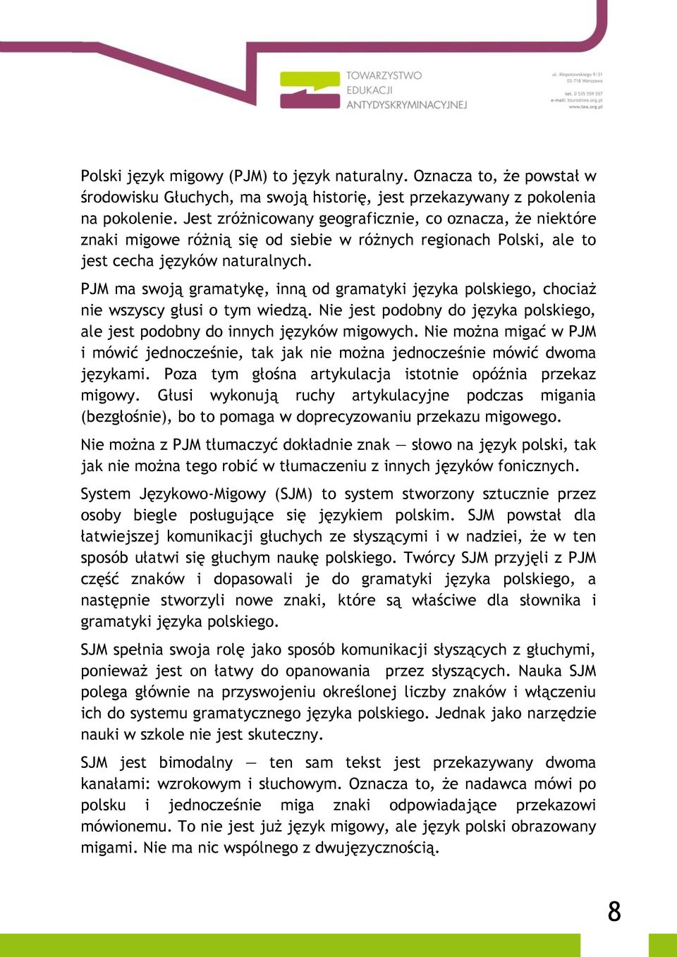 PJM ma swoją gramatykę, inną od gramatyki języka polskiego, chociaż nie wszyscy głusi o tym wiedzą. Nie jest podobny do języka polskiego, ale jest podobny do innych języków migowych.