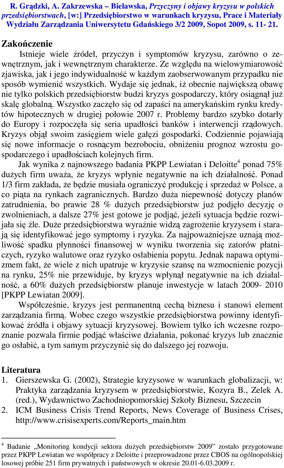 Sopot 2009, s. 11-21. Zakończenie Istnieje wiele źródeł, przyczyn i symptomów kryzysu, zarówno o zewnętrznym, jak i wewnętrznym charakterze.