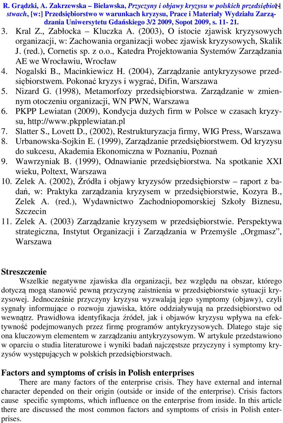 2009, Sopot 2009, s. 11-21. 3. Kral Z., Zabłocka Kluczka A. (2003), O istocie zjawisk kryzysowych organizacji, w: Zachowania organizacji wobec zjawisk kryzysowych, Skalik J. (red.), Cornetis sp. z o.