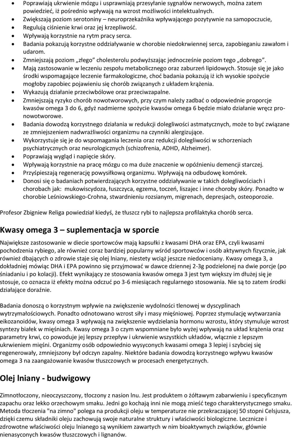 Badania pokazują korzystne oddziaływanie w chorobie niedokrwiennej serca, zapobieganiu zawałom i udarom. Zmniejszają poziom złego cholesterolu podwyższając jednocześnie poziom tego dobrego.