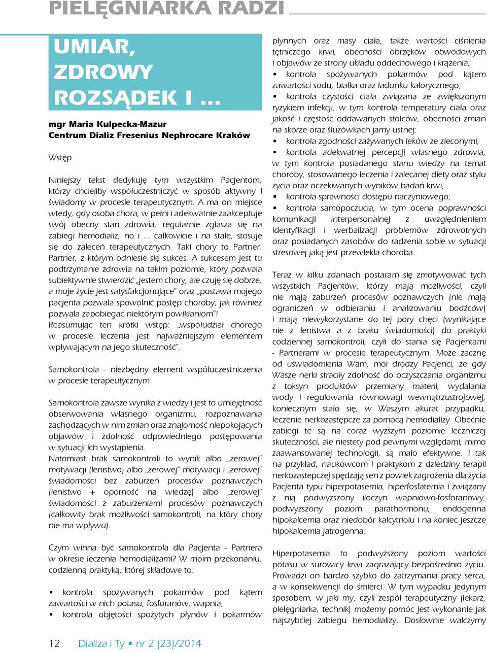 A ma on miejsce wtedy, gdy osoba chora, w pełni i adekwatnie zaakceptuje swój obecny stan zdrowia, regularnie zgłasza się na zabiegi hemodializ, no i.