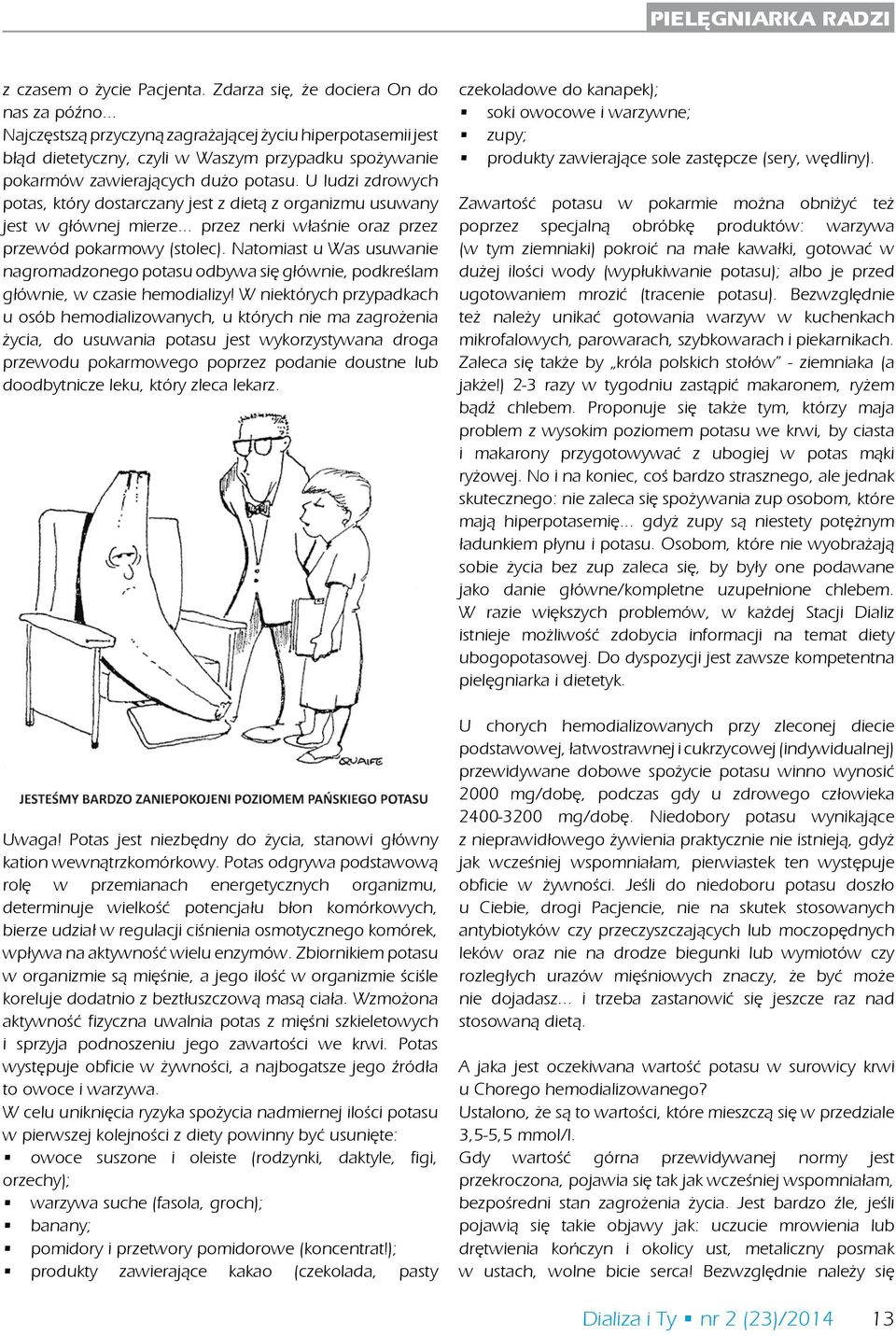 U ludzi zdrowych potas, który dostarczany jest z dietą z organizmu usuwany jest w głównej mierze... przez nerki właśnie oraz przez przewód pokarmowy (stolec).