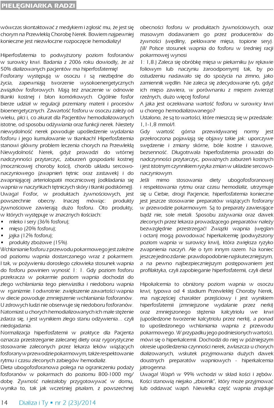 Fosforany występują w osoczu i są niezbędne do życia, zapewniają tworzenie wysokoenergetycznych związków fosforowych. Mają też znaczenie w odnowie tkanki kostnej i błon komórkowych.