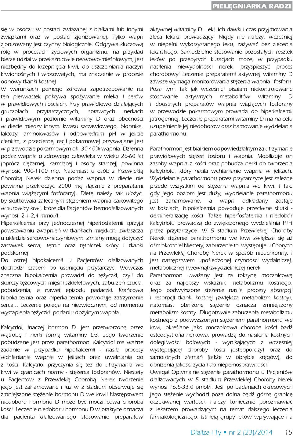 włosowatych, ma znaczenie w procesie odnowy tkanki kostnej. W warunkach pełnego zdrowia zapotrzebowanie na ten pierwiastek pokrywa spożywanie mleka i serów w prawidłowych ilościach.