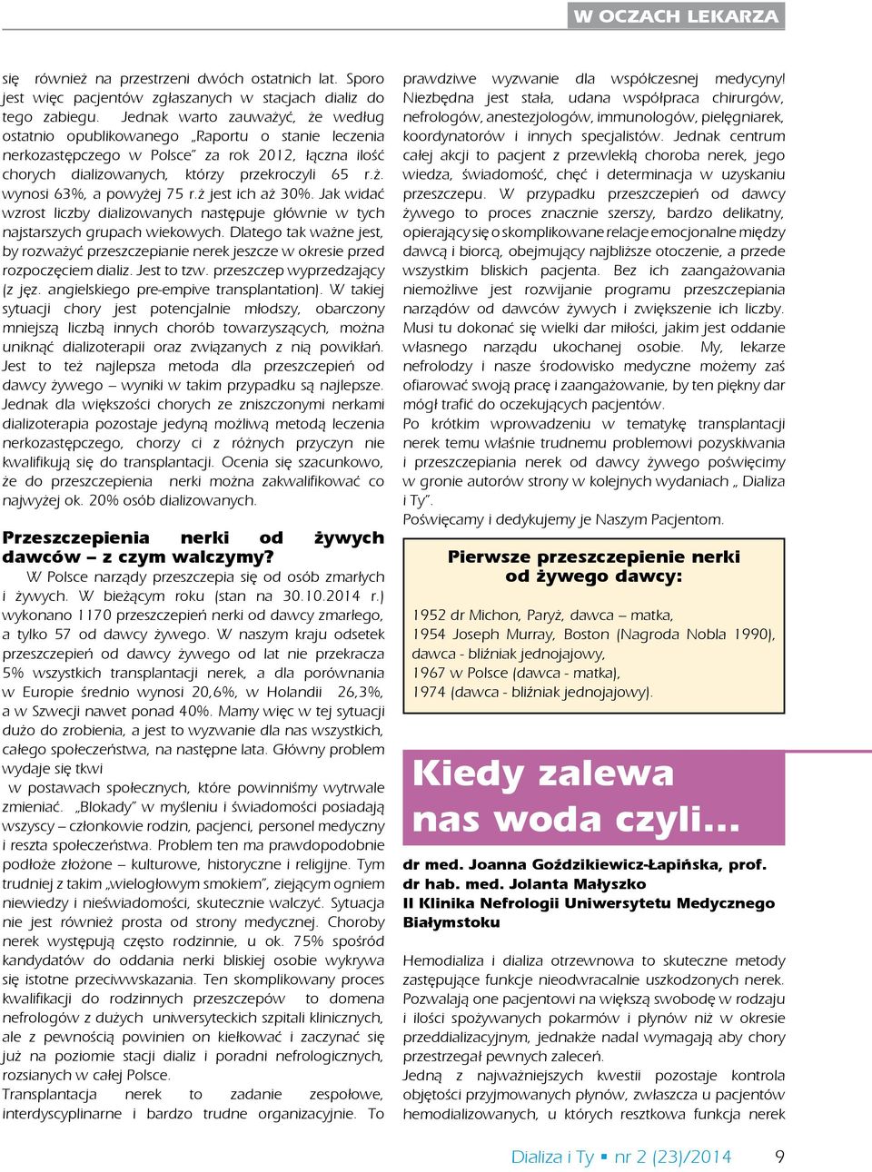 ż jest ich aż 30%. Jak widać wzrost liczby dializowanych następuje głównie w tych najstarszych grupach wiekowych.