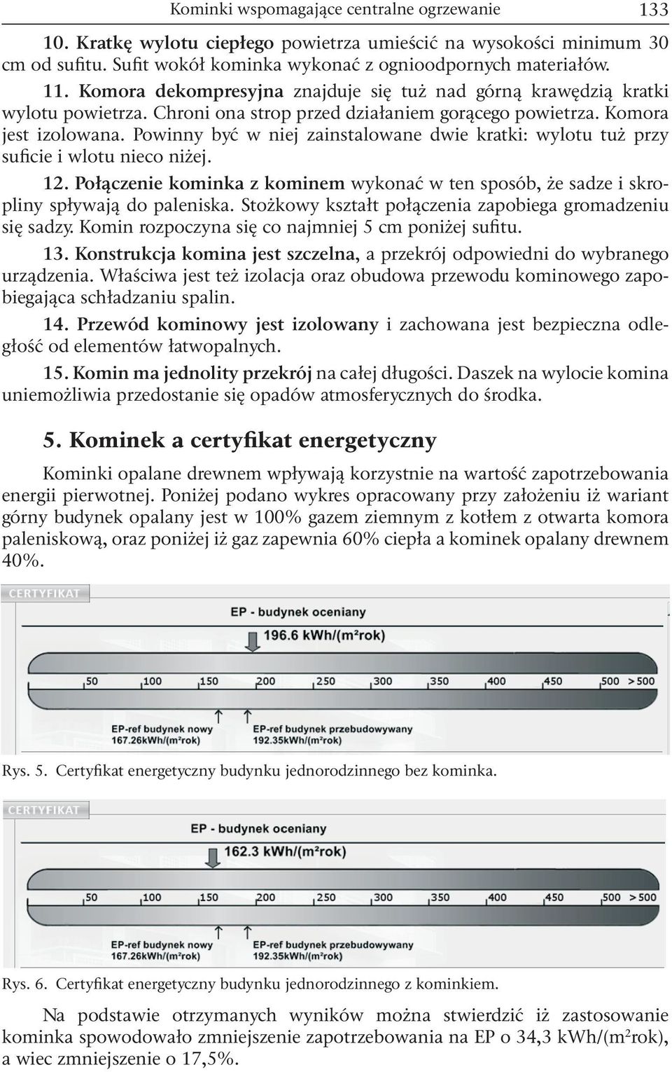 Powinny być w niej zainstalowane dwie kratki: wylotu tuż przy suficie i wlotu nieco niżej. 12. Połączenie kominka z kominem wykonać w ten sposób, że sadze i skropliny spływają do paleniska.