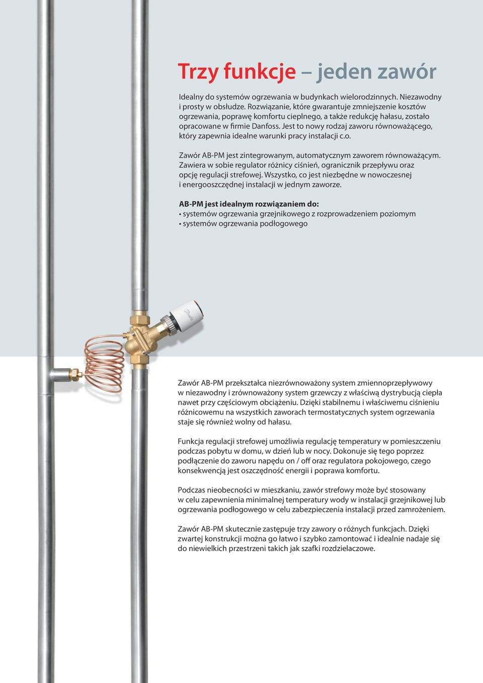 Jest to nowy rodzaj zaworu równoważącego, który zapewnia idealne warunki pracy instalacji c.o. Zawór AB-PM jest zintegrowanym, automatycznym zaworem równoważącym.