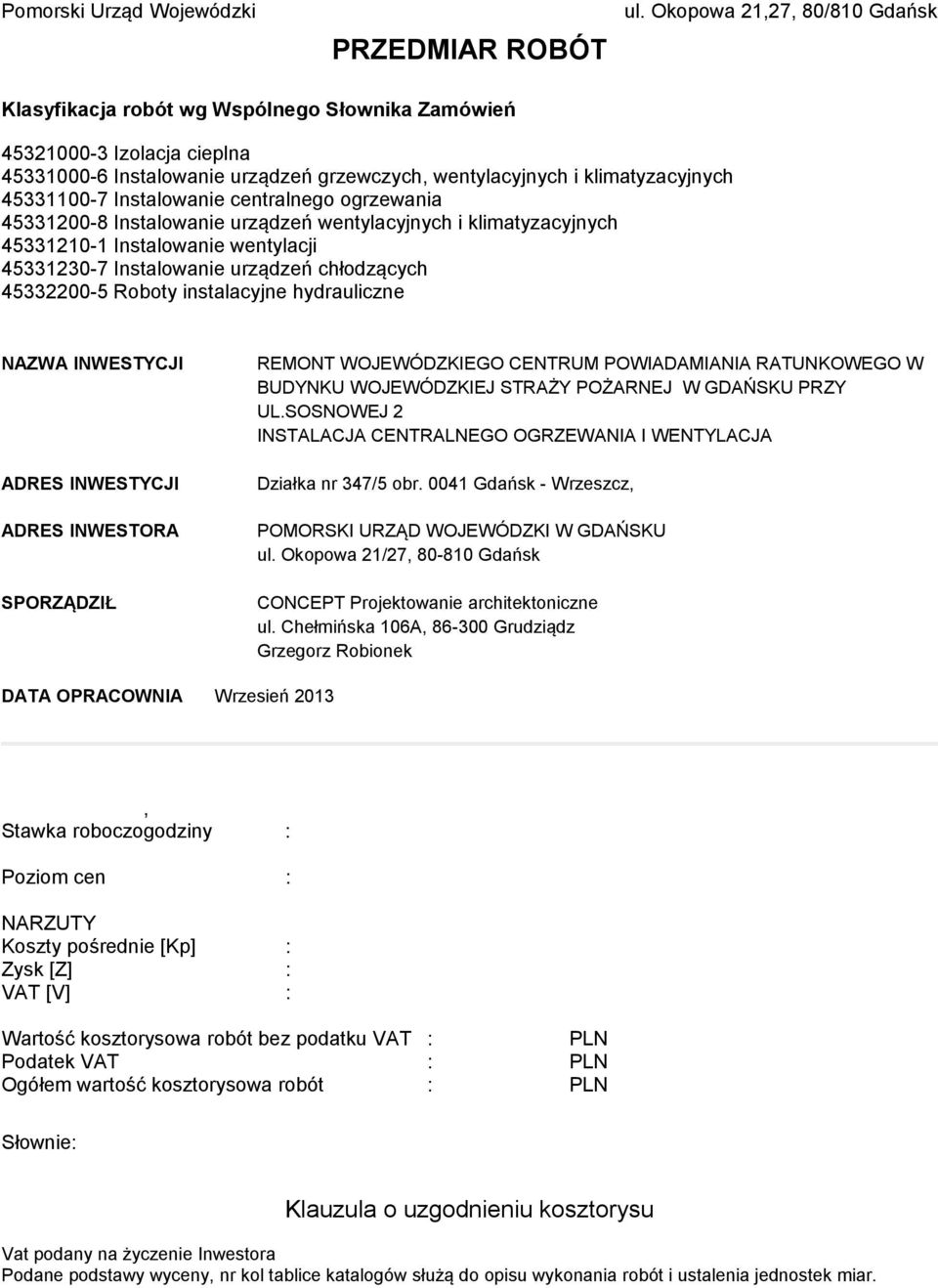 Instalowanie centralnego ogrzewania 45331200-8 Instalowanie urządzeń wentylacyjnych i klimatyzacyjnych 45331210-1 Instalowanie wentylacji 45331230-7 Instalowanie urządzeń chłodzących 45332200-5