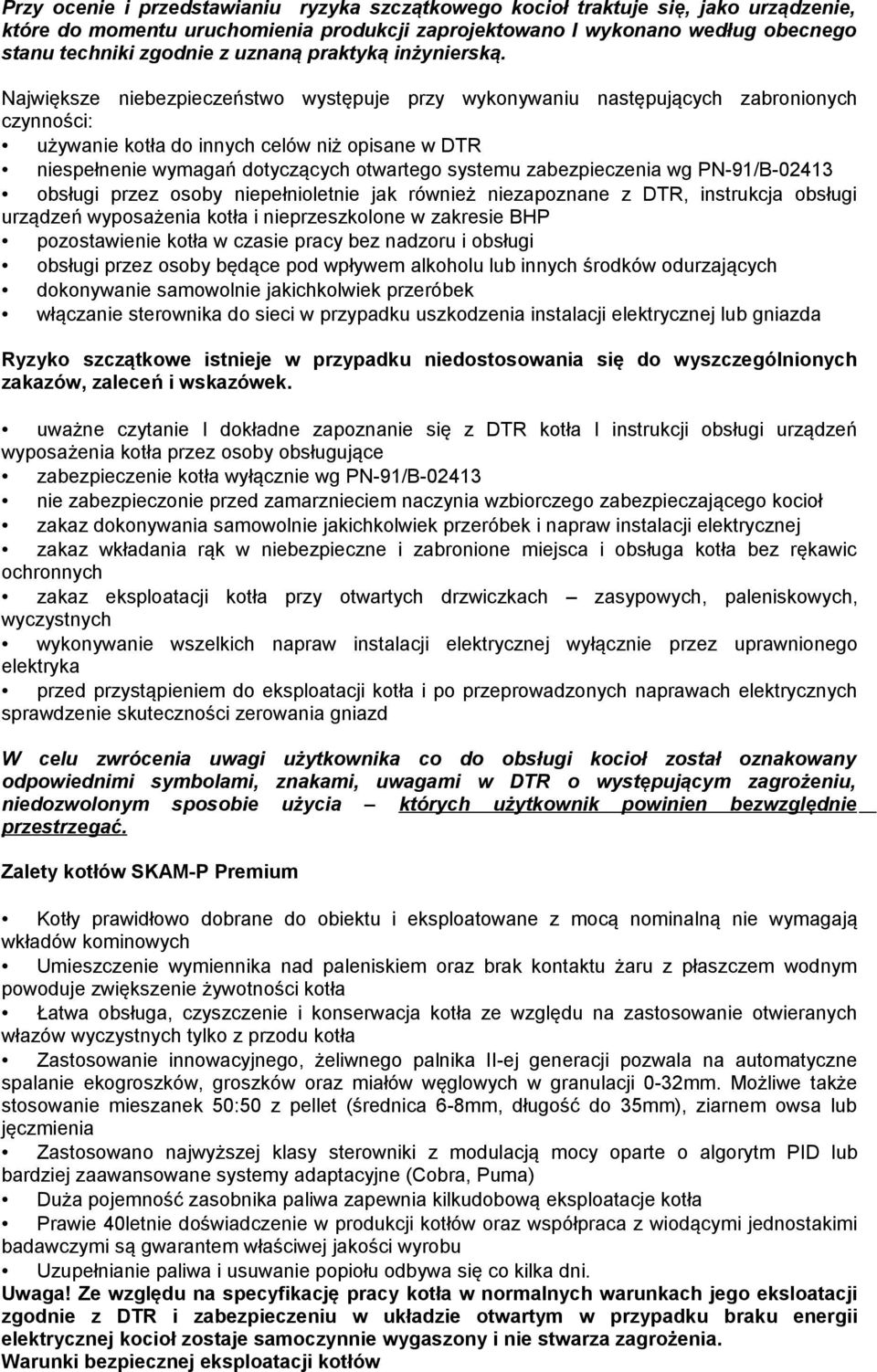 Największe niebezpieczeństwo występuje przy wykonywaniu następujących zabronionych czynności: używanie kotła do innych celów niż opisane w DTR niespełnenie wymagań dotyczących otwartego systemu