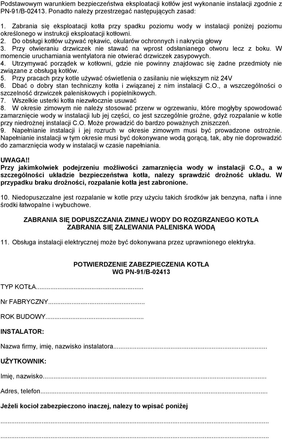 Do obsługi kotłów używać rękawic, okularów ochronnych i nakrycia głowy 3. Przy otwieraniu drzwiczek nie stawać na wprost odsłanianego otworu lecz z boku.