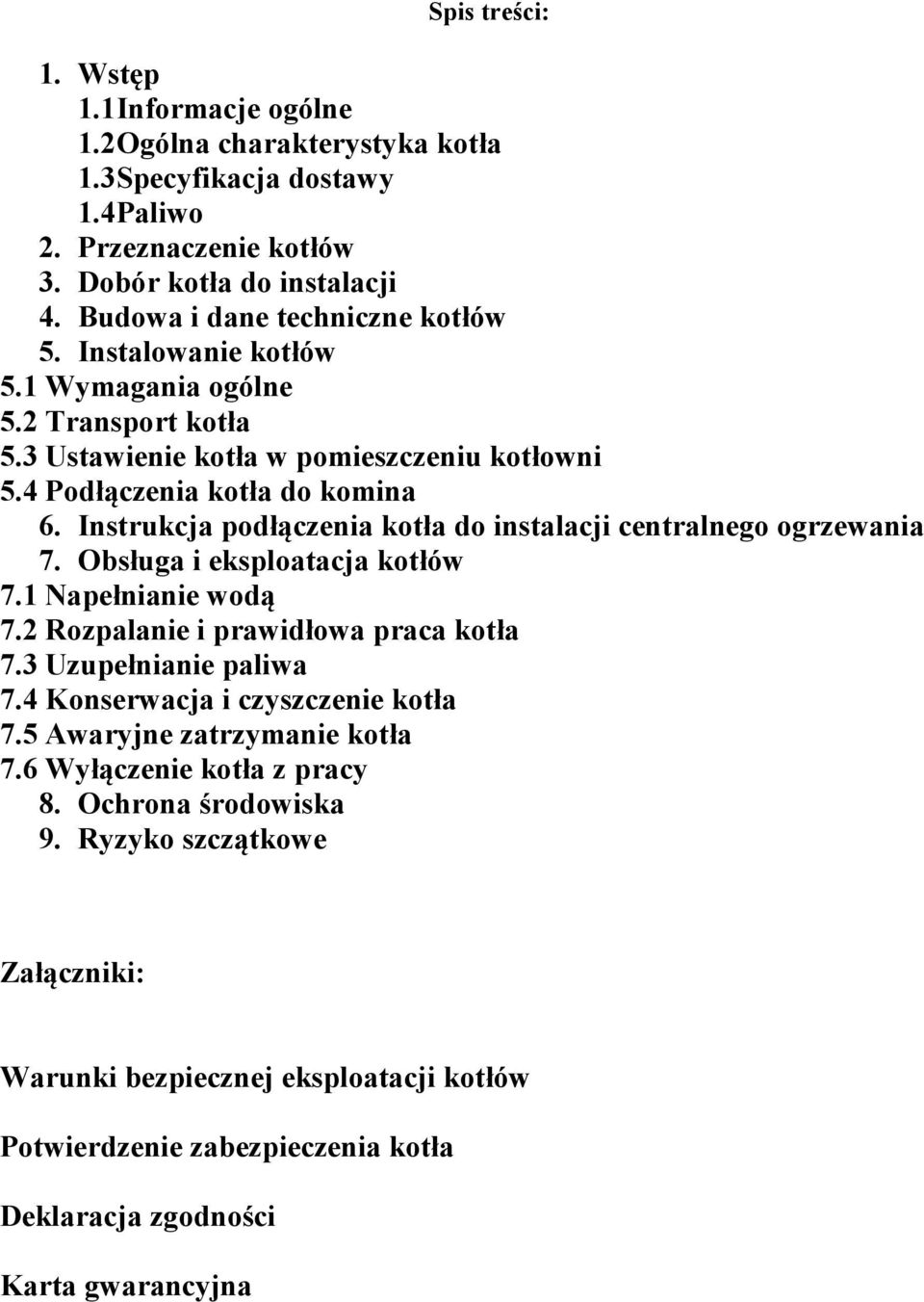 Instrukcja podłączenia kotła do instalacji centralnego ogrzewania 7. Obsługa i eksploatacja kotłów 7.1 Napełnianie wodą 7.2 Rozpalanie i prawidłowa praca kotła 7.3 Uzupełnianie paliwa 7.