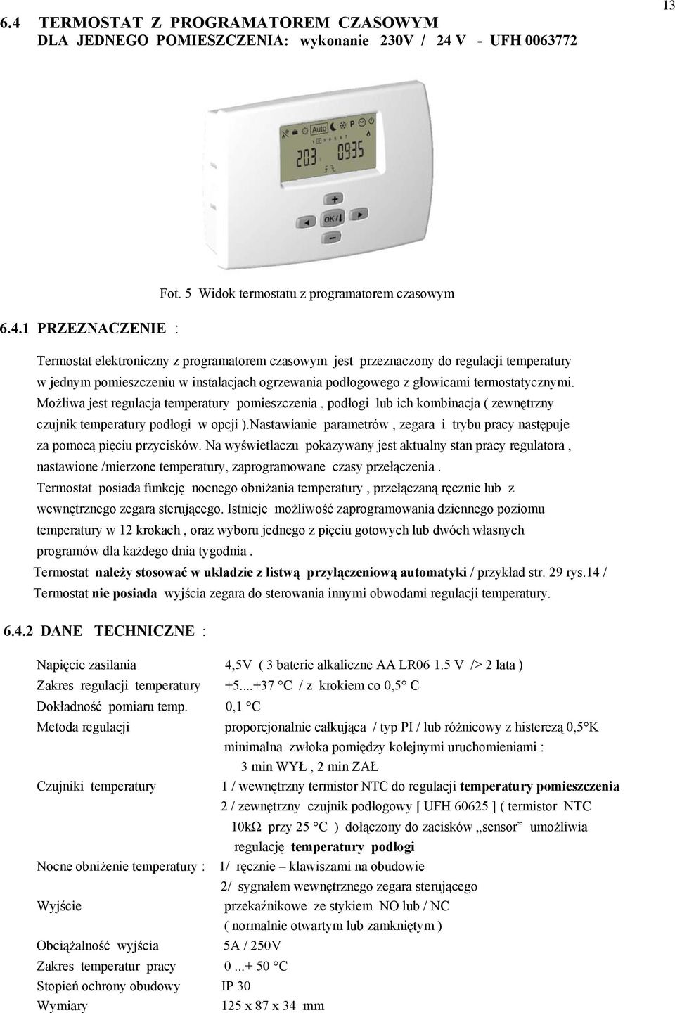 Możliwa jest regulacja temperatury pomieszczenia, podłogi lub ich kombinacja ( zewnętrzny czujnik temperatury podłogi w opcji ).