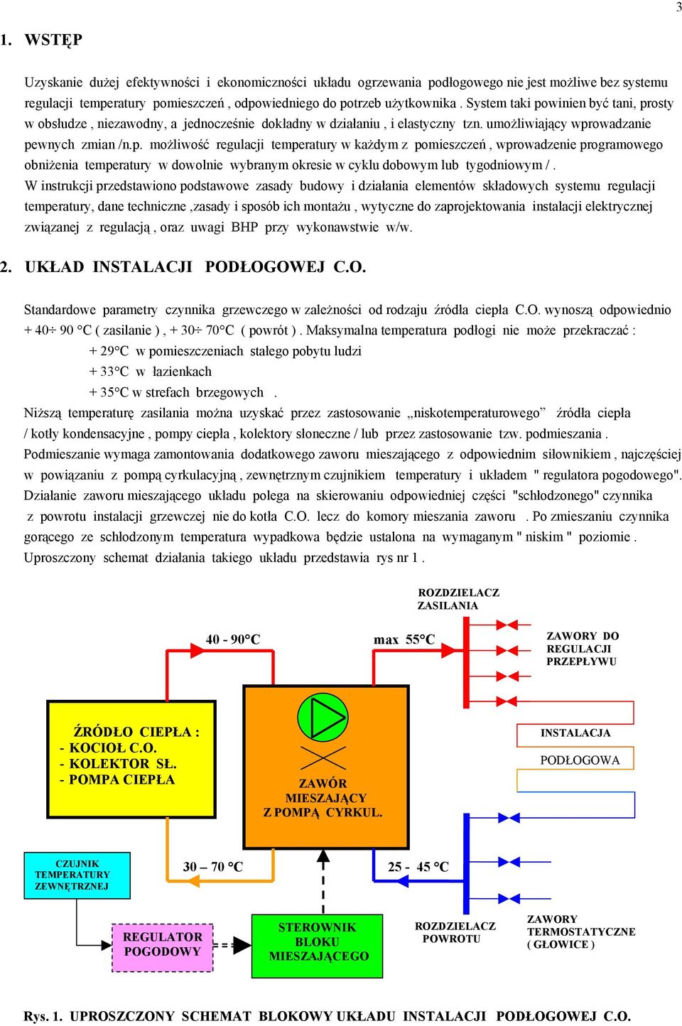 W instrukcji przedstawiono podstawowe zasady budowy i działania elementów składowych systemu regulacji temperatury, dane techniczne,zasady i sposób ich montażu, wytyczne do zaprojektowania instalacji