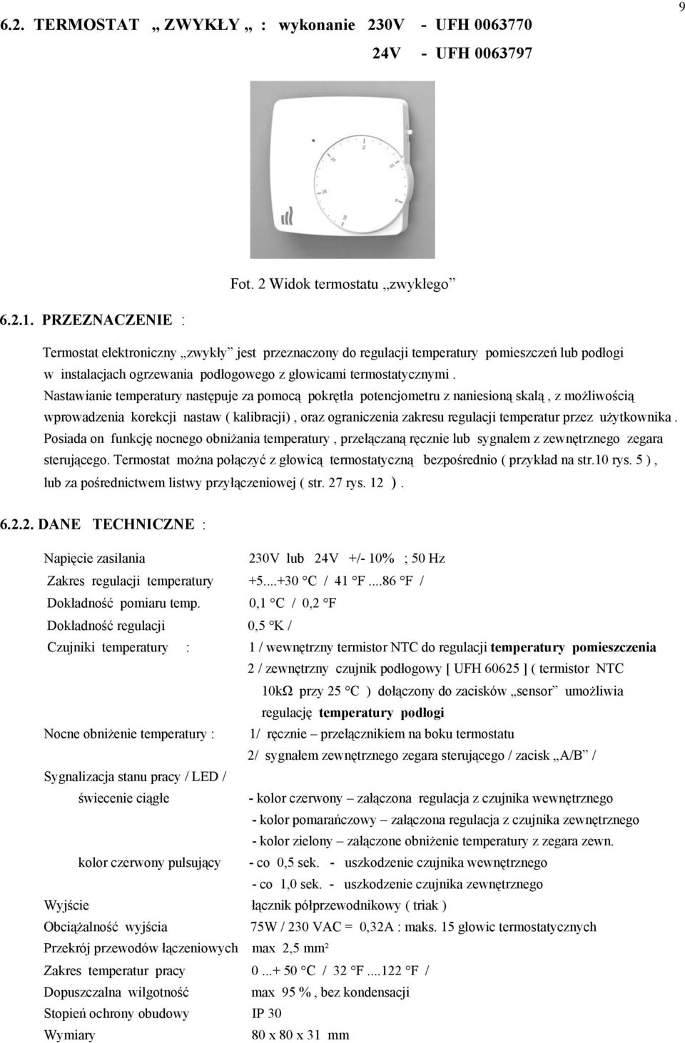 Nastawianie temperatury następuje za pomocą pokrętła potencjometru z naniesioną skalą, z możliwością wprowadzenia korekcji nastaw ( kalibracji), oraz ograniczenia zakresu regulacji temperatur przez