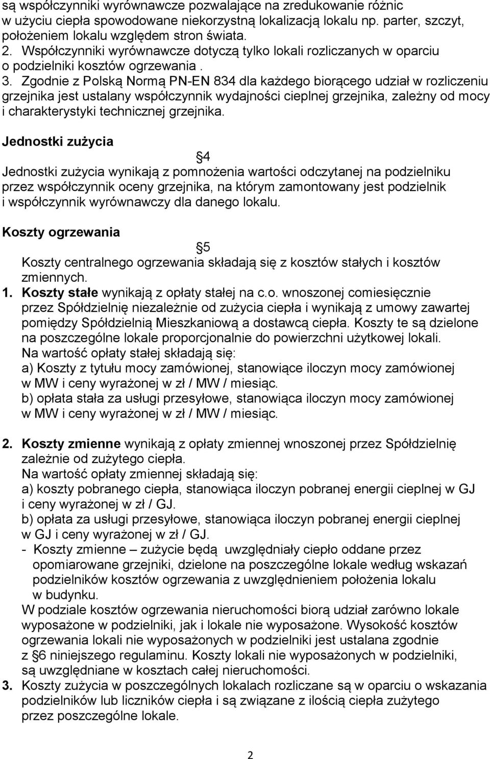 Zgodnie z Polską Normą PN-EN 834 dla każdego biorącego udział w rozliczeniu grzejnika jest ustalany współczynnik wydajności cieplnej grzejnika, zależny od mocy i charakterystyki technicznej grzejnika.