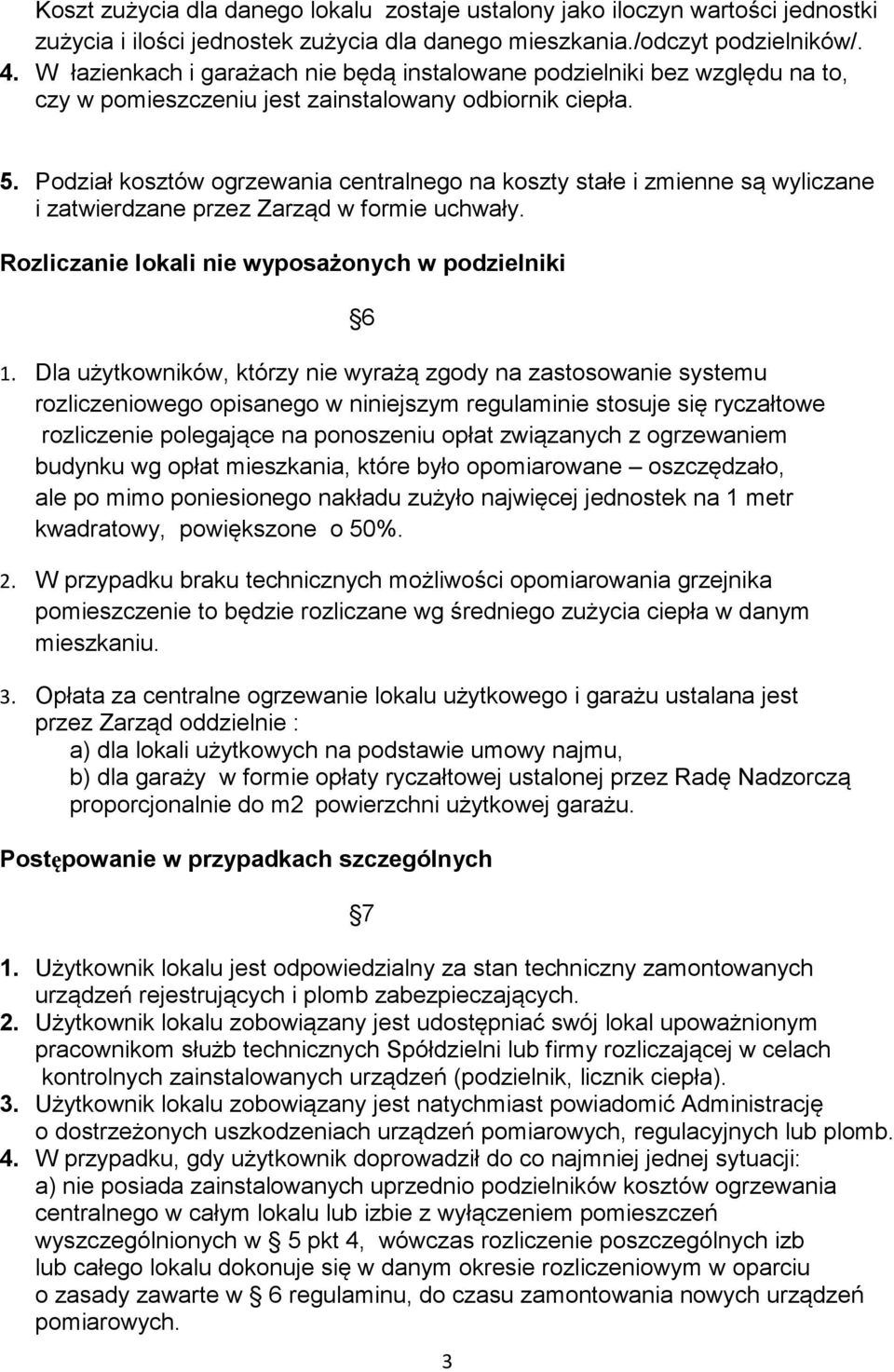 Podział kosztów ogrzewania centralnego na koszty stałe i zmienne są wyliczane i zatwierdzane przez Zarząd w formie uchwały. Rozliczanie lokali nie wyposażonych w podzielniki 6 1.