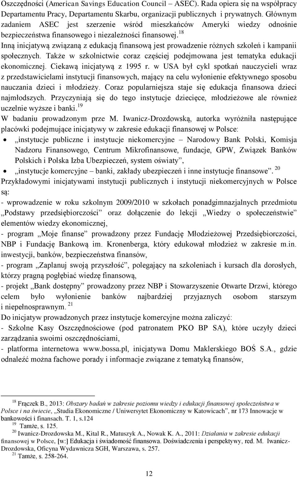 18 Inną inicjatywą związaną z edukacją finansową jest prowadzenie różnych szkoleń i kampanii społecznych. Także w szkolnictwie coraz częściej podejmowana jest tematyka edukacji ekonomicznej.