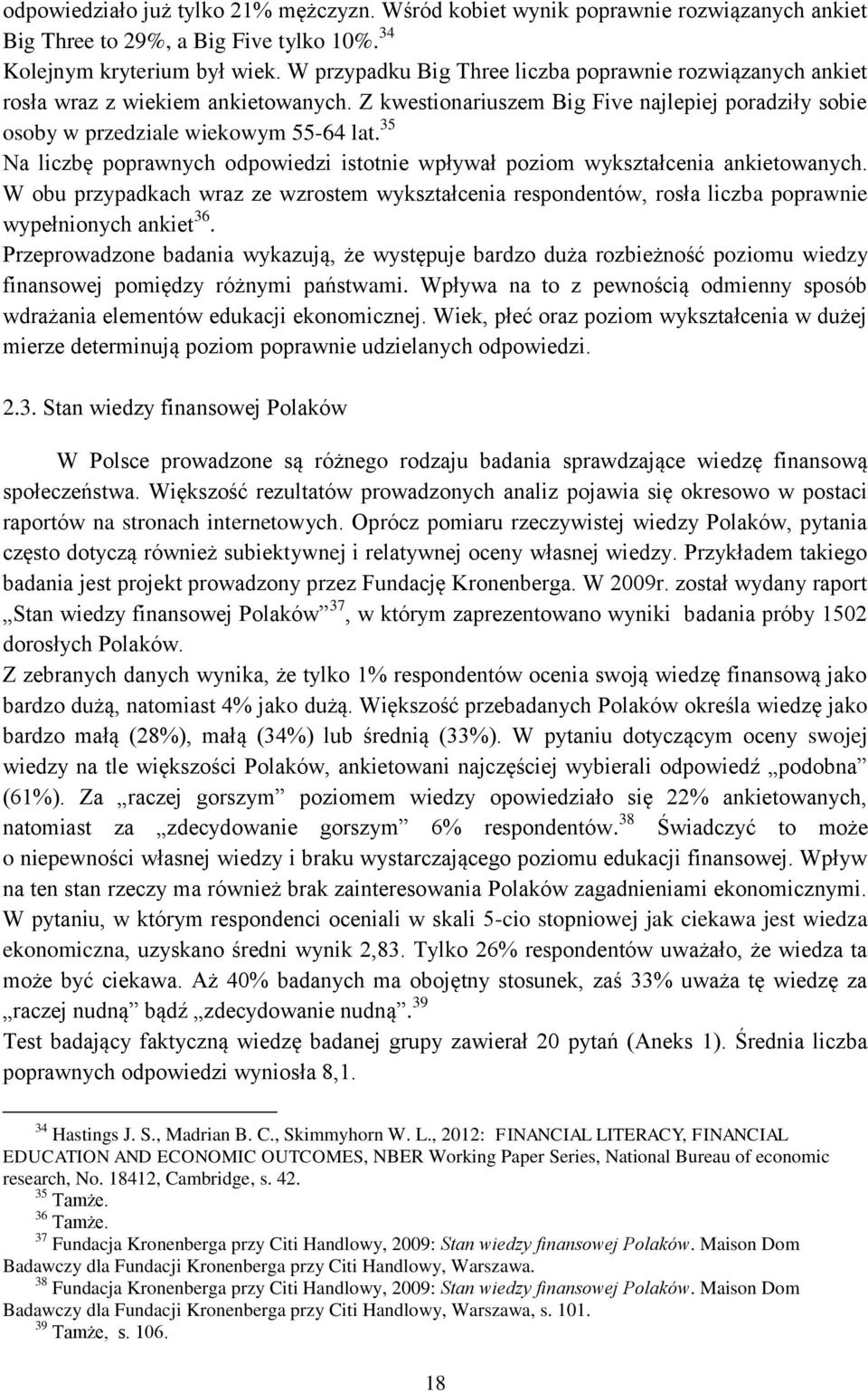 35 Na liczbę poprawnych odpowiedzi istotnie wpływał poziom wykształcenia ankietowanych. W obu przypadkach wraz ze wzrostem wykształcenia respondentów, rosła liczba poprawnie wypełnionych ankiet 36.