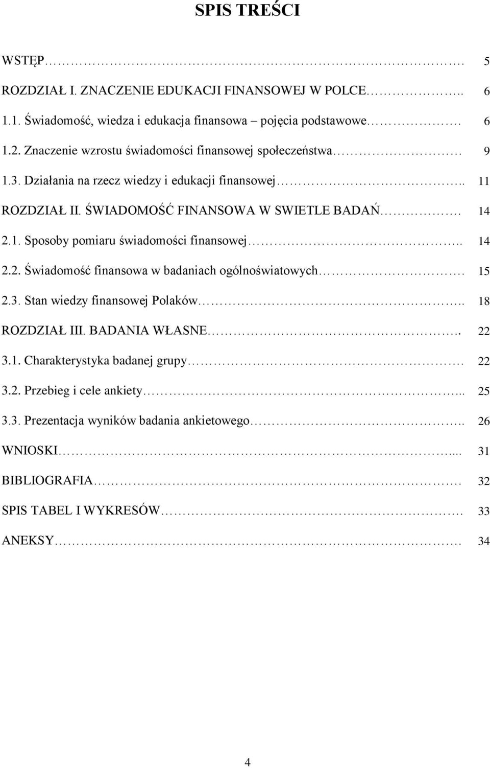 . 14 2.2. Świadomość finansowa w badaniach ogólnoświatowych. 15 2.3. Stan wiedzy finansowej Polaków.. 18 ROZDZIAŁ III. BADANIA WŁASNE.. 22 3.1. Charakterystyka badanej grupy.