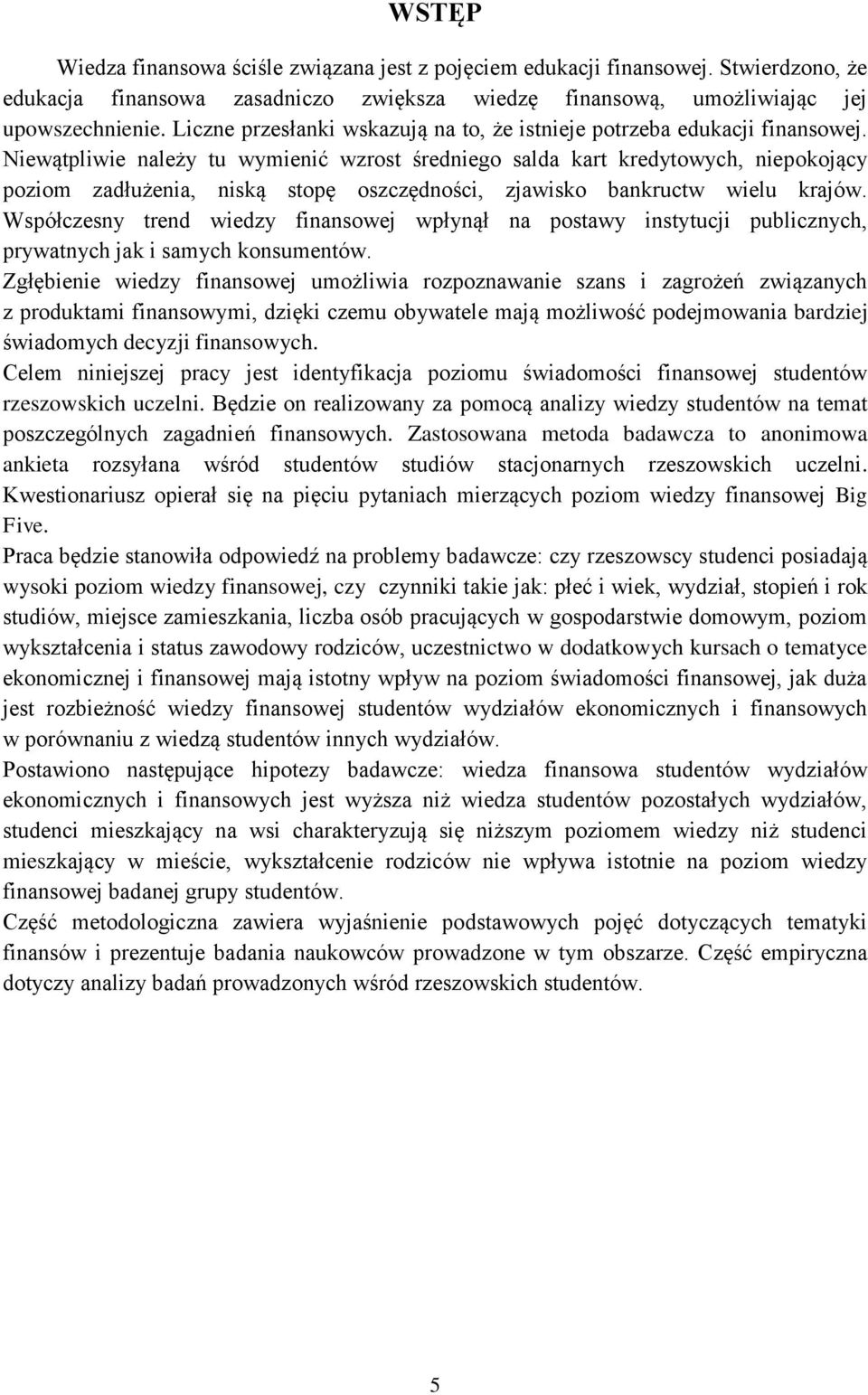 Niewątpliwie należy tu wymienić wzrost średniego salda kart kredytowych, niepokojący poziom zadłużenia, niską stopę oszczędności, zjawisko bankructw wielu krajów.