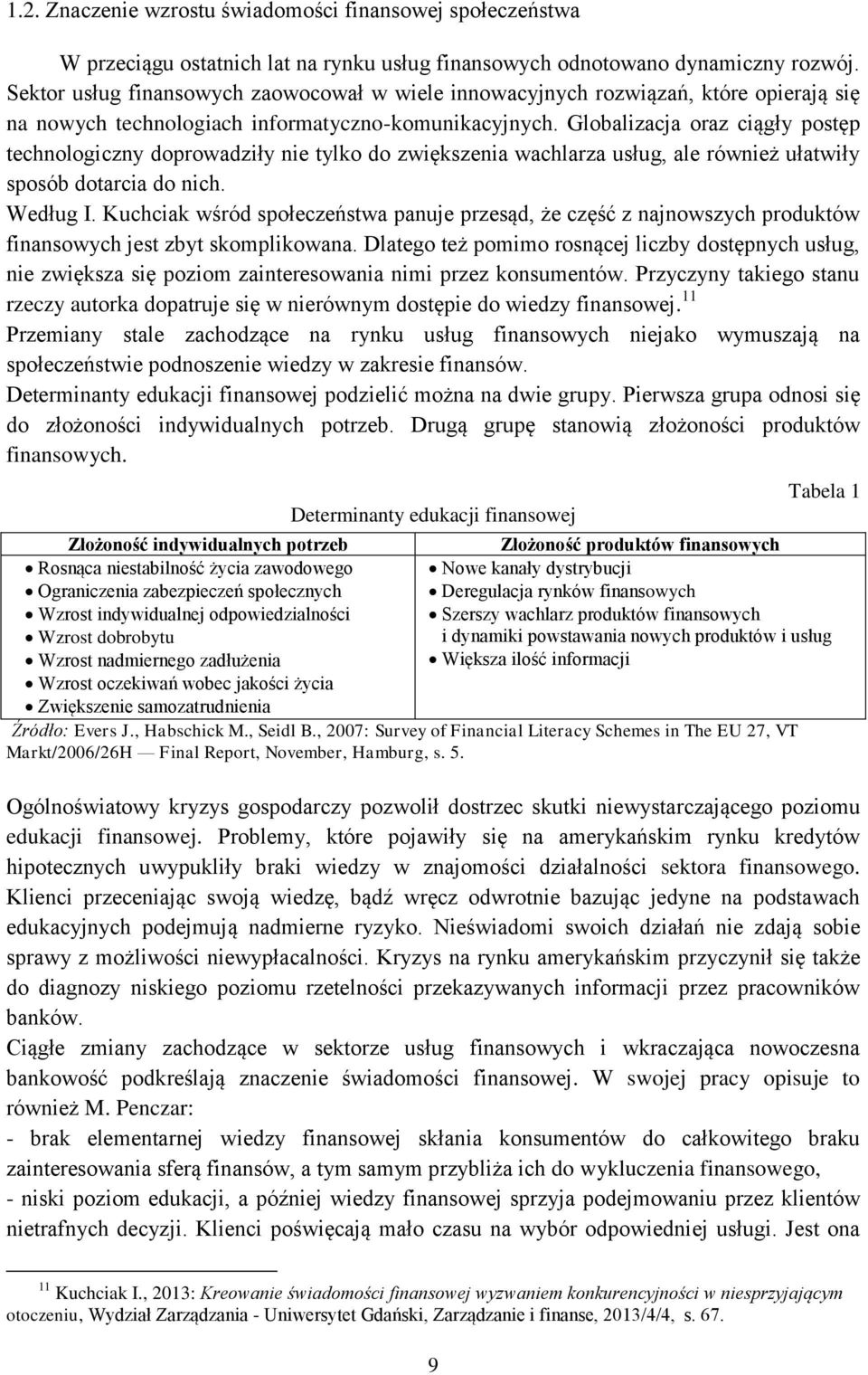 Globalizacja oraz ciągły postęp technologiczny doprowadziły nie tylko do zwiększenia wachlarza usług, ale również ułatwiły sposób dotarcia do nich. Według I.