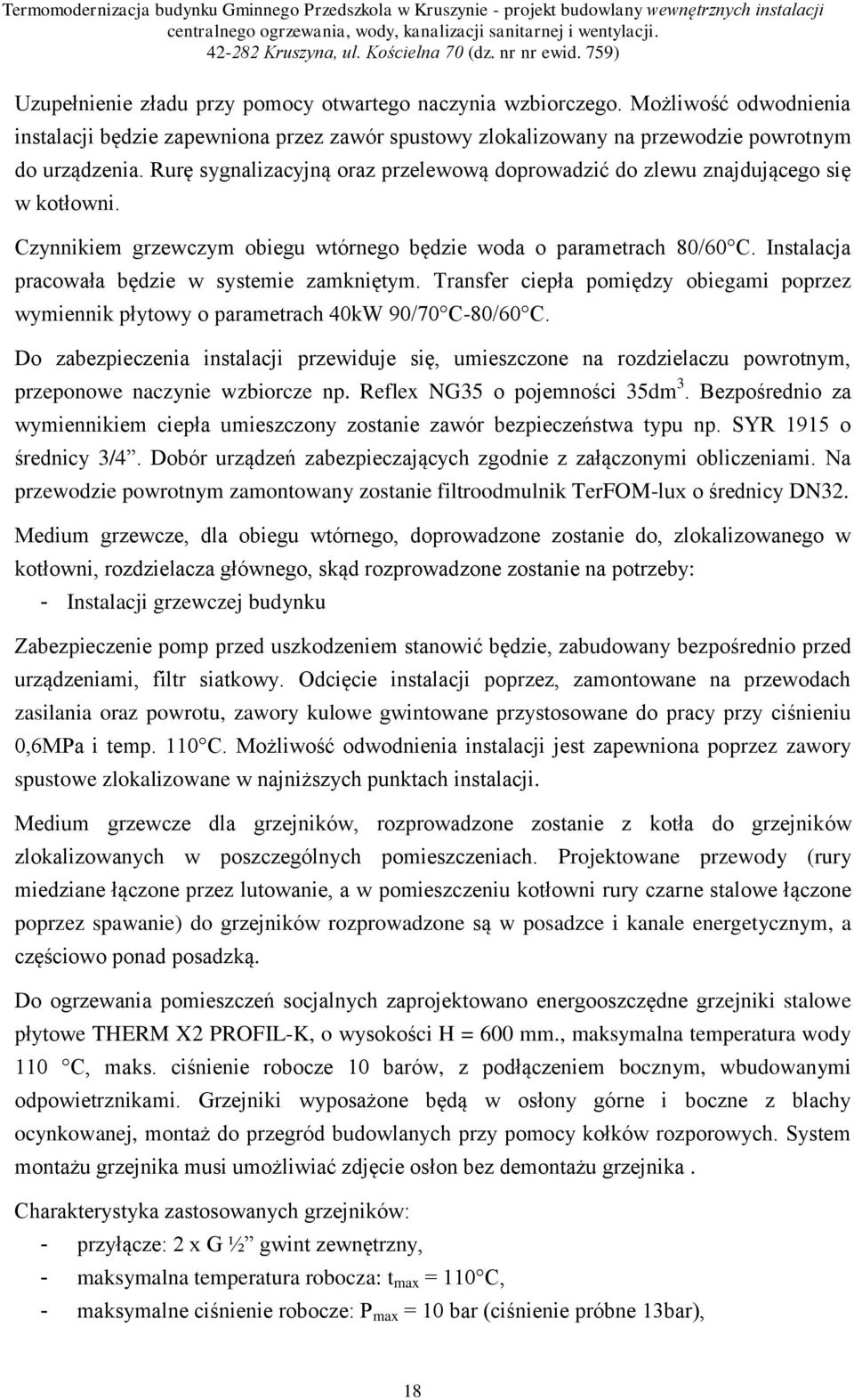 Instalacja pracowała będzie w systemie zamkniętym. Transfer ciepła pomiędzy obiegami poprzez wymiennik płytowy o parametrach 40kW 90/70 C-80/60 C.