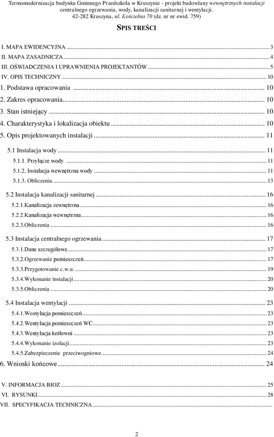 .. 11 5.1.3. Obliczenia... 13 5.2 Instalacja kanalizacji sanitarnej... 16 5.2.1.Kanalizacja zewnętrzna... 16 5.2.2.Kanalizacja wewnętrzna... 16 5.2.3.Obliczenia... 16 5.3 Instalacja centralnego ogrzewania.