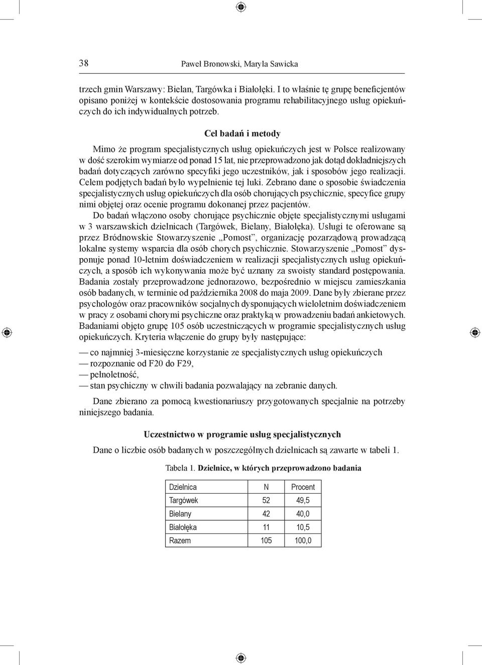 Cel badań i metody Mimo że program specjalistycznych usług opiekuńczych jest w Polsce realizowany w dość szerokim wymiarze od ponad 15 lat, nie przeprowadzono jak dotąd dokładniejszych badań