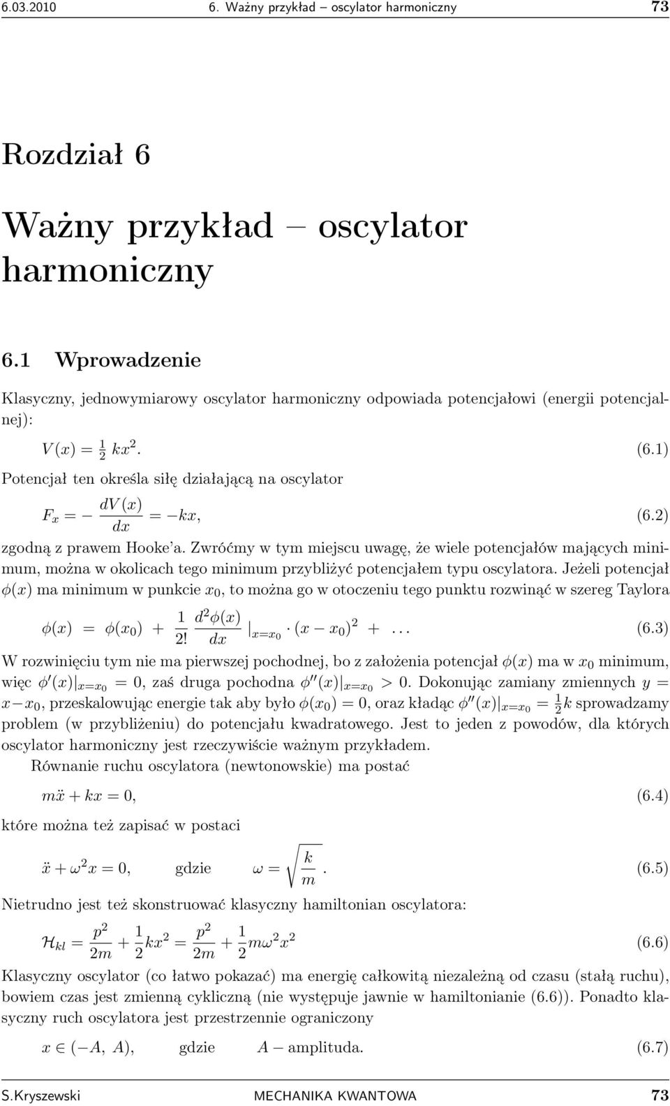 x zgoną z prawem Hooke a. Zwróćmy w tym miejscu uwagę, że wiele potencjałów mających minimum, można w okolicach tego minimum przybliżyć potencjałem typu oscylatora.